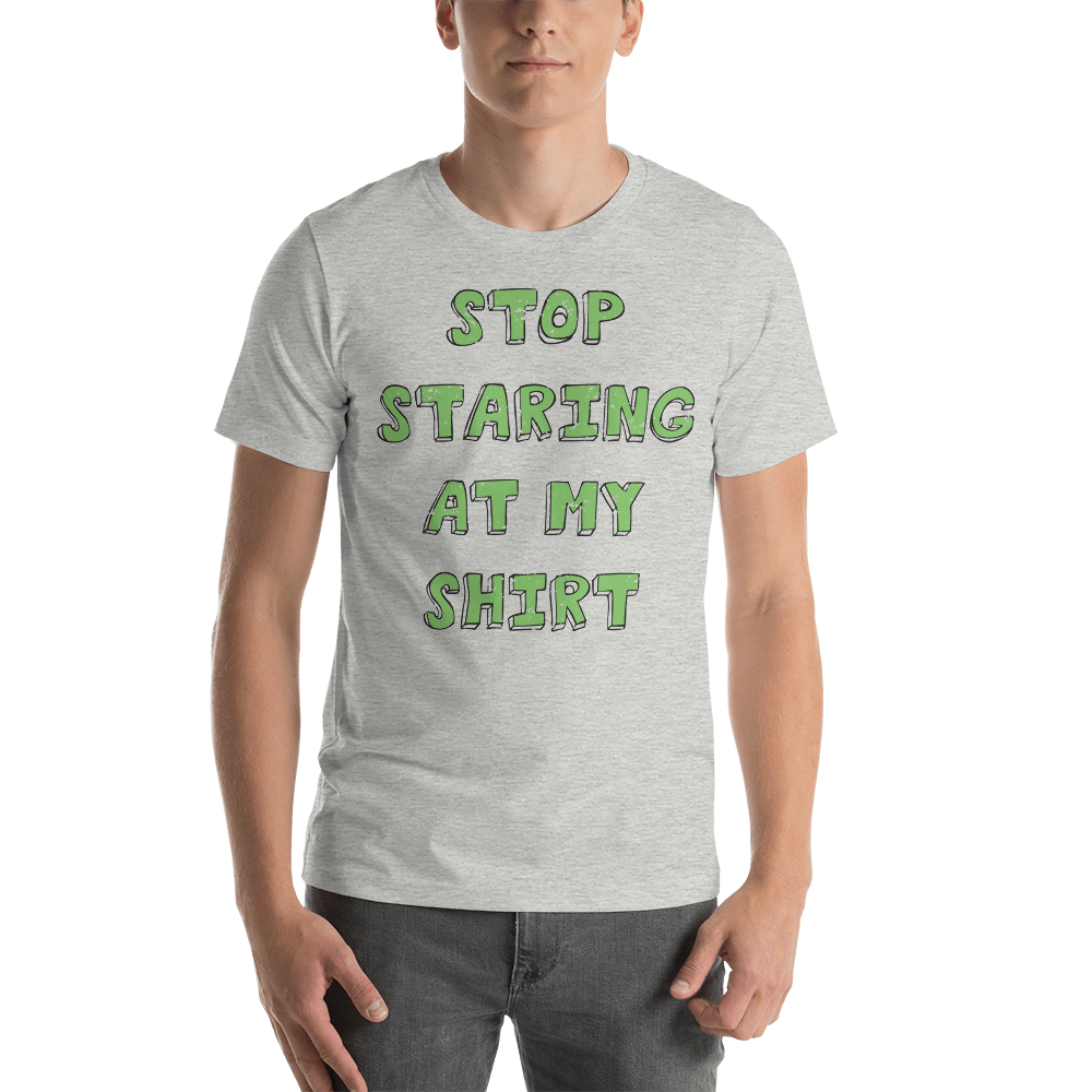 Stop Staring at my Shirt T-shirt